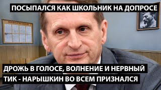 Нарышкин во всем признался! ПОСЫПАЛСЯ КАК ШКОЛЬНИК НА ДОПРОСЕ. Голос дрожит, ноги танцуют.