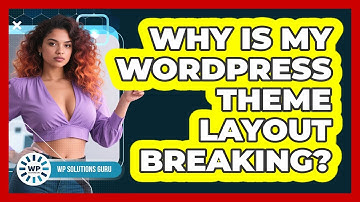 Why Is My WordPress Theme Layout Breaking? - WP Solutions Guru