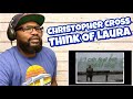 Christopher Cross - Think Of Laura | REACTION