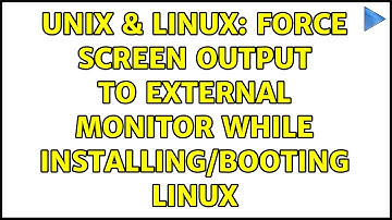 Unix & Linux: Force screen output to external monitor while installing/booting linux