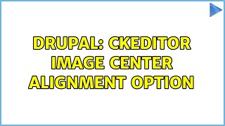 Drupal: Ckeditor image center alignment option (2 Solutions!!)