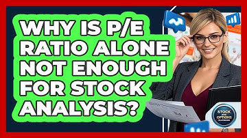 Why Is P/E Ratio Alone Not Enough For Stock Analysis? - Stock and Options Playbook