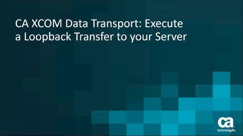 CA XCOM Data Transport: Execute a Loopback Transfer to your Server