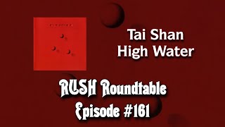 Rush Roundtable Ep. #161: Tai Shan & High Water