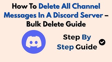 How To Delete All Channel Messages In A Discord Server – Bulk Delete Guide