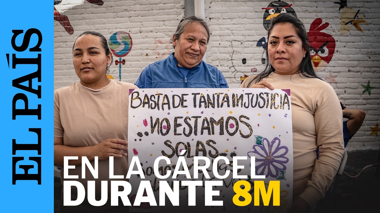 8M: De la CÁRCEL a las marchas por el DÍA INTERNACIONAL DE LA MUJER | EL PAÍS