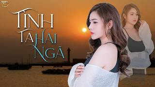 TÌNH TA HAI NGÃ - NGÂN NGÂN | BẢN COVER XUẤT SẮC NHẤT LÀM MƯA LÀM GIÓ TOP THỊNH HÀNH