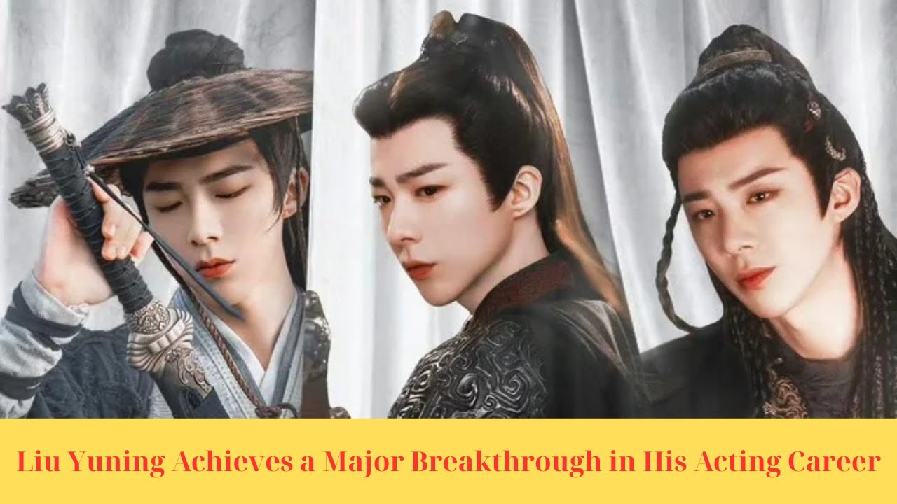 Yuning Liu Yuning Achieves a Major Breakthrough in His Acting Career - YouTube