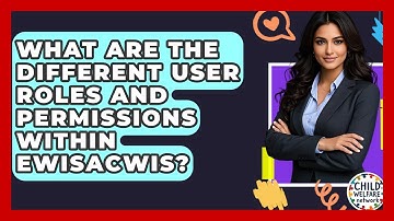 What Are The Different User Roles And Permissions Within EWiSACWIS? - Child Welfare Network