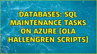 Databases: SQL Maintenance Tasks on Azure [Ola Hallengren Scripts] (2 Solutions!!)