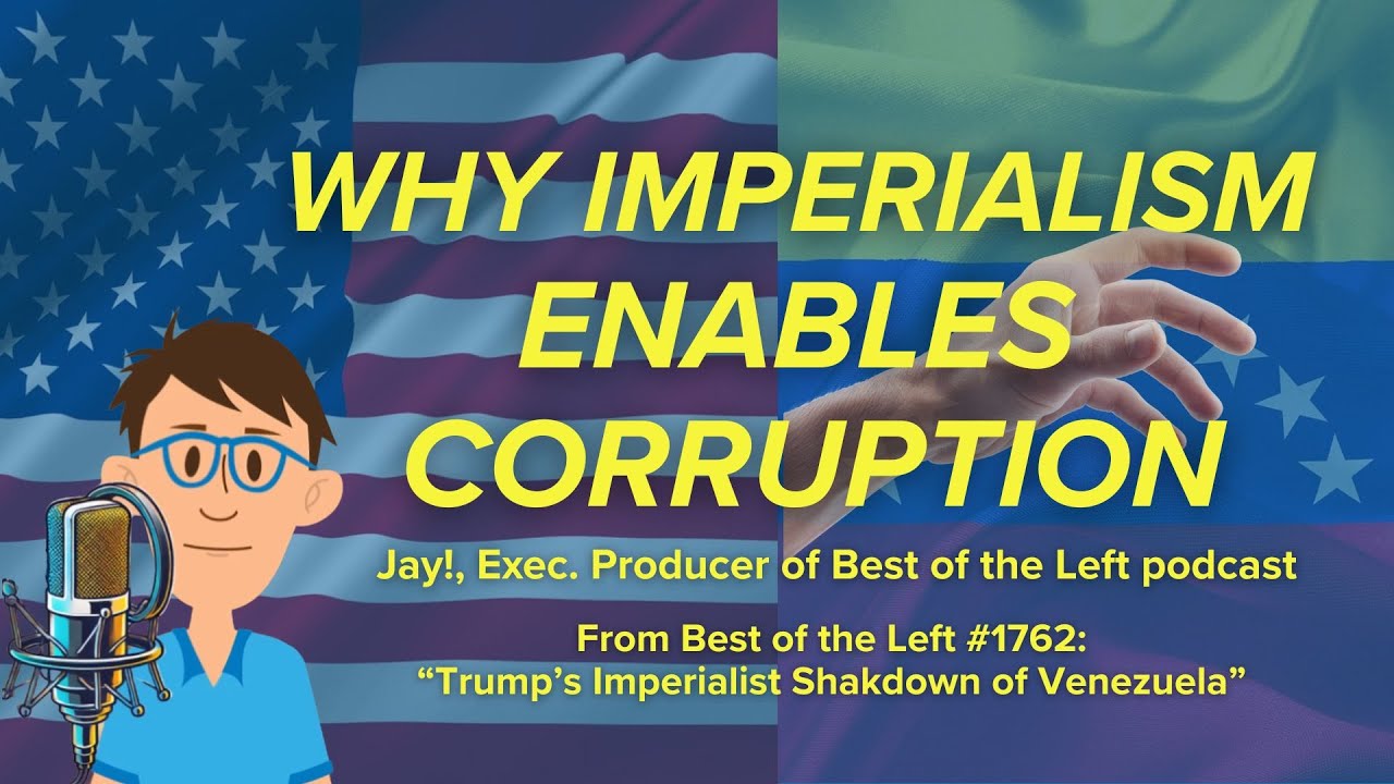 Why Imperialism Enables Corruption (US and Venezuela) (From Best of the Left Ep. 