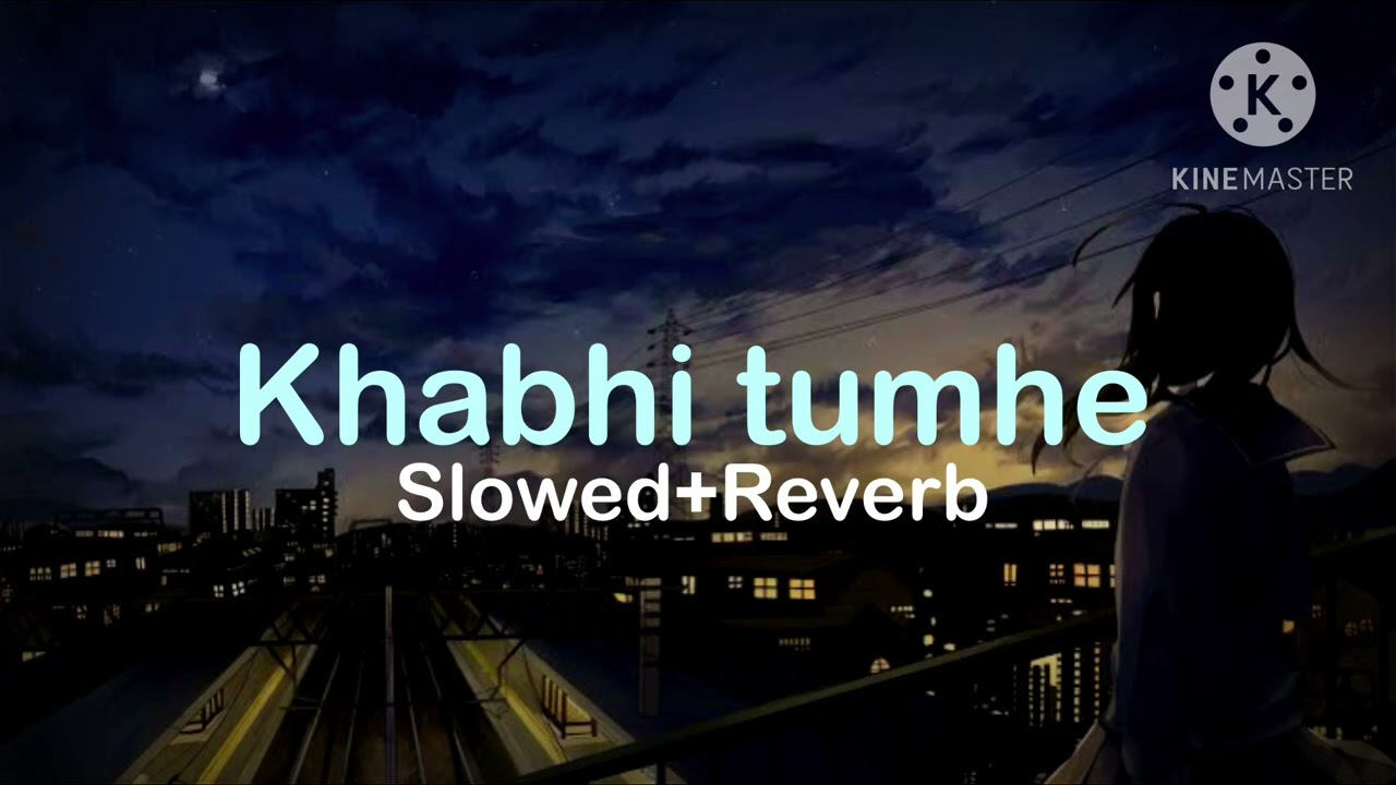 Khabhi tumhe slowed+reverb