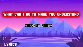 What can i do to make you understand COCONUT ROOTZ lyrics((music 