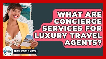 What Are Concierge Services For Luxury Travel Agents? - Travel Agents Playbook