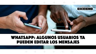 WhatsApp: algunos usuarios ya pueden editar los mensajes | Oxígeno