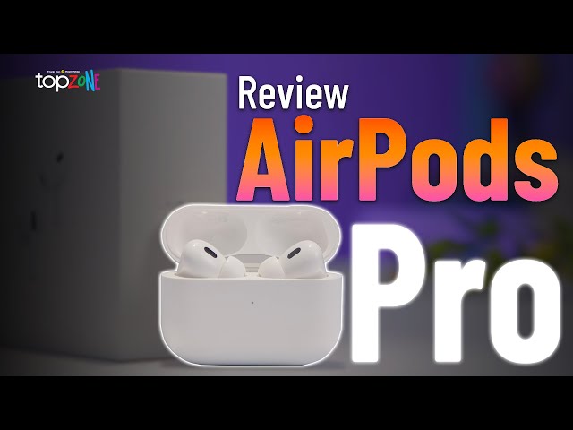 Đánh giá AirPods Pro: Lại thêm một siêu phẩm - Top Review
