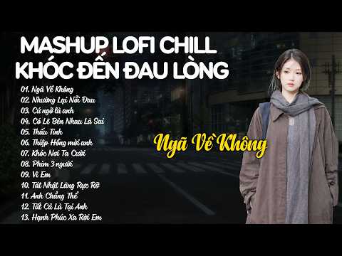 Mashup Lofi Chill Khóc Đến Đau Lòng - Nhạc Chill TikTok 2026 - Nhạc Lofi Buồn Hay Nhất Hiện Nay
