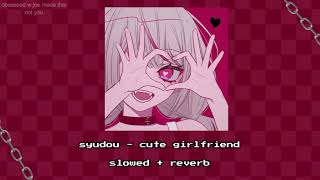 syudou  - cute girlfriend (slowed + reverb)