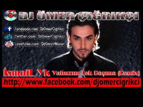 İsmail YK - Yalnızım Tek Başıma (REMİX) 2013 Yeni / Dj Ömer Çığrıkçı