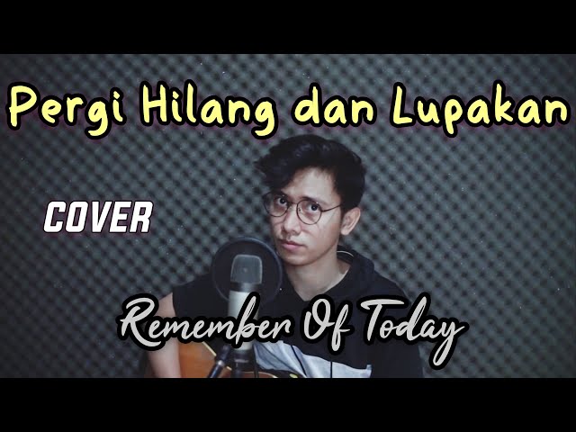 PERGI HILANG DAN LUPAKAN (Cover Arvian) - REMEMBER OF TODAY class=