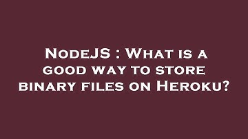 NodeJS : What is a good way to store binary files on Heroku?