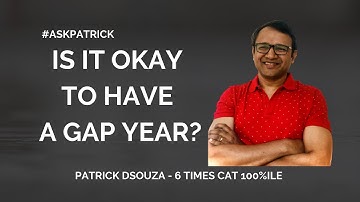 Is it okay to have a gap year?|#AskPatrick | Patrick Dsouza | 6 times CAT 100%ile