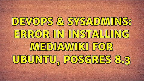DevOps & SysAdmins: Error in Installing MediaWiki for Ubuntu, Posgres 8.3