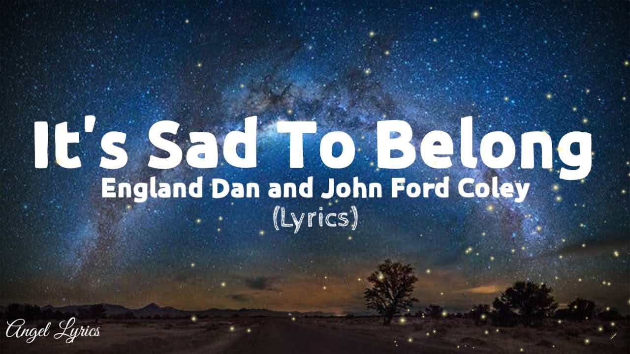 It's sad to belong Lyrics by England Dan and John Ford Coley