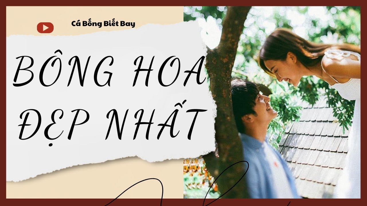 [Audio Truyện] [FULL]  || BÔNG HOA ĐẸP NHẤT || Ngôn Tình Ngược Tâm