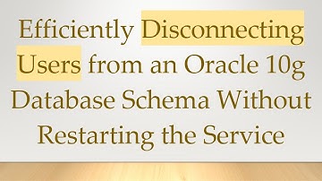 Efficiently Disconnecting Users from an Oracle 10g Database Schema Without Restarting the Service