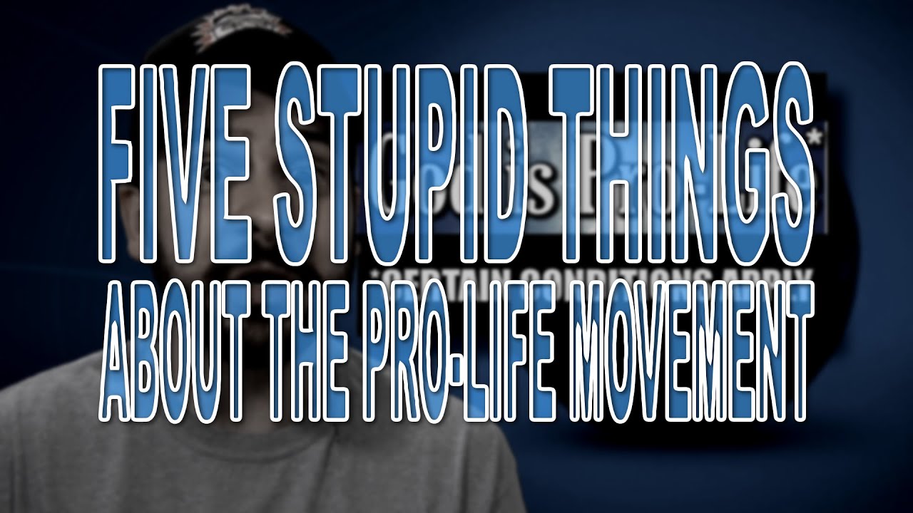 Five Stupid Things About the Pro-Life Movement - YouTube