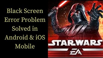 How To Fix Star Wars: Galaxy of Heroes Black Screen Error Problem Solved in Android & iOS Phones