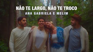 Ana Gabriela e Melim - Não Te Largo, Não Te Troco | Videoclipe Oficial chords