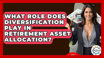 What Role Does Diversification Play In Retirement Asset Allocation? - Get Retirement Help
