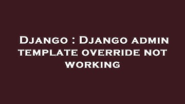 Django : Django admin template override not working