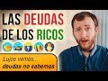 Las DEUDAS De Los RICOS - Por Qué Es Tan Difícil Crear Riqueza A Pesar De Ganar MUCHO Dinero