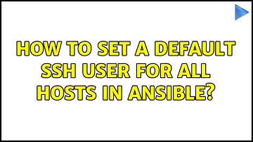 How to set a default ssh user for all hosts in Ansible? (3 Solutions!!)