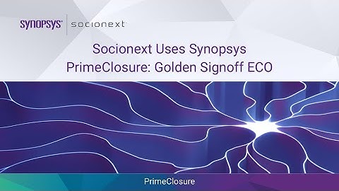Socionext Uses Synopsys PrimeClosure™: Golden Signoff ECO | Synopsys