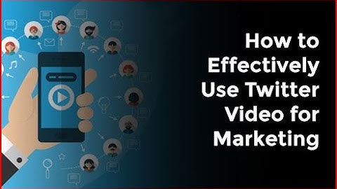 How to Effectively Use Twitter Video for Marketing
