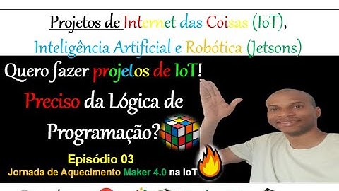 Episódio 03 - É preciso da Lógica de Programação para desenvolver projetos de IoT? - Jornada Maker