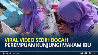 Viral Video Sedih Bocah Perempuan Kunjungi Makam Ibu, Curhat hingga Minta Maaf Baru Berkunjung