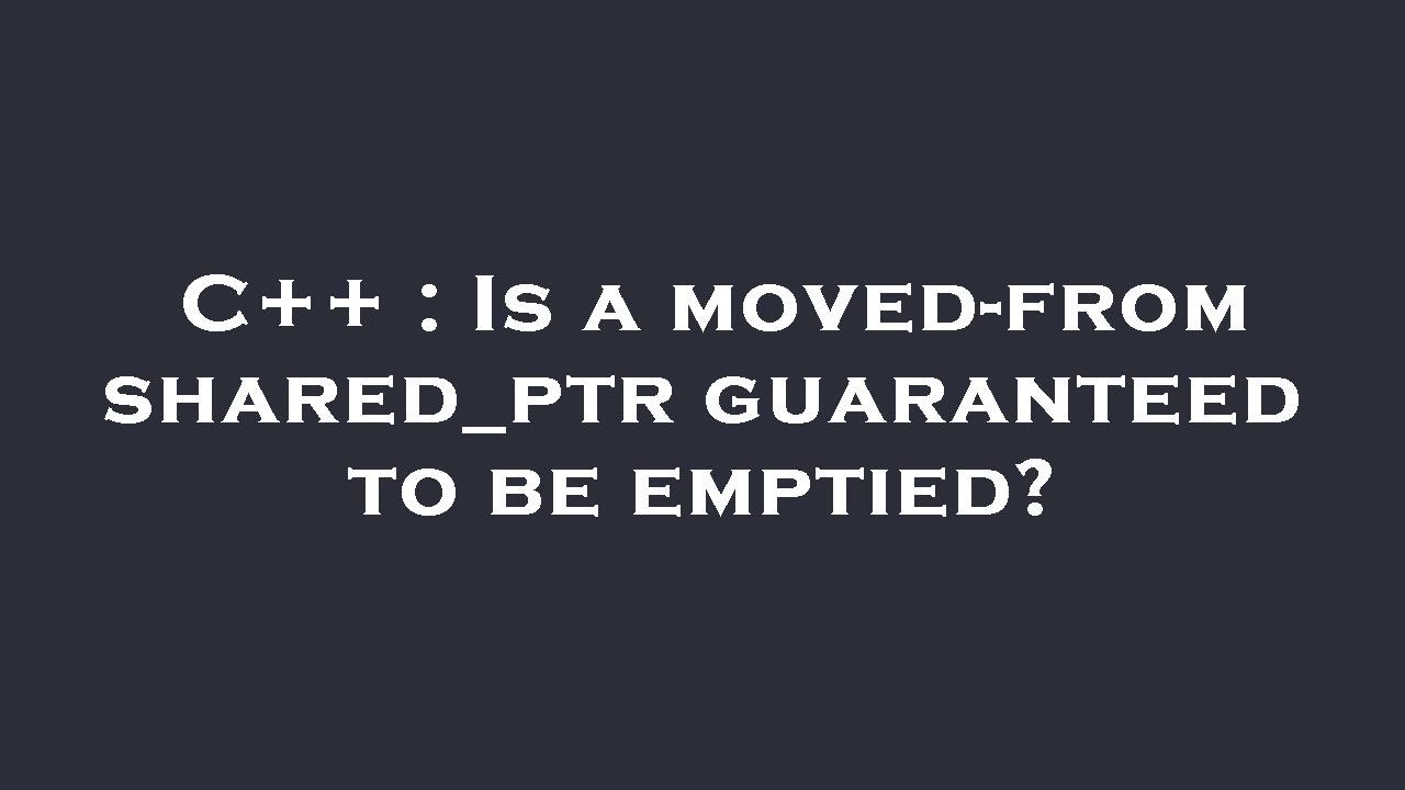 C++ : Is a moved-from shared_ptr guaranteed to be emptied? - YouTube