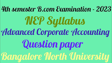 4th semester B.com Advanced Corporate Accounting NEP Question paper 2023 |Bangalore North University