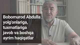 Bobomurod Abdulla yolg'onlariga, tuhmatlariga javob va boshqa ayrim haqiqatlar