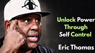 Unlock Power Through Self-Control | Eric Thomas Motivational Speech 🔥