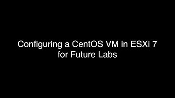 Configuring a CentOS VM in ESXi 7 for Future Labs