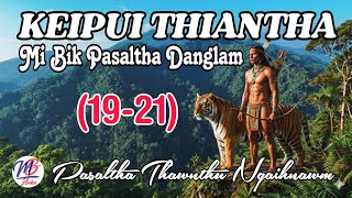 KEIPUI THIANTHA MI BIK PASALTHA DANGLAM || Episode: 19-21