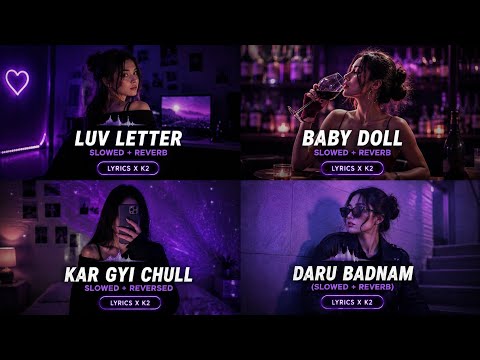 Luv Letter X Baby Doll X Kar Gayi Chull X Daru Badnaam (Slowed+Reverb) 🔥 | Lyrics X K2