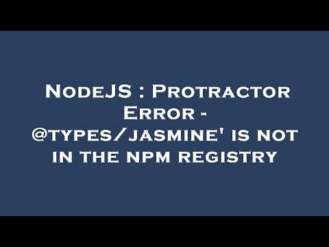 NodeJS : Protractor Error - @types/jasmine' is not in the npm registry