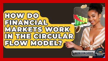 How Do Financial Markets Work In The Circular Flow Model? - Macroecon Experts